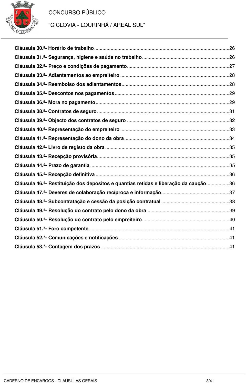 ª- Objecto dos contratos de seguro...32 Cláusula 40.ª- Representação do empreiteiro...33 Cláusula 41.ª- Representação do dono da obra...34 Cláusula 42.ª- Livro de registo da obra...35 Cláusula 43.