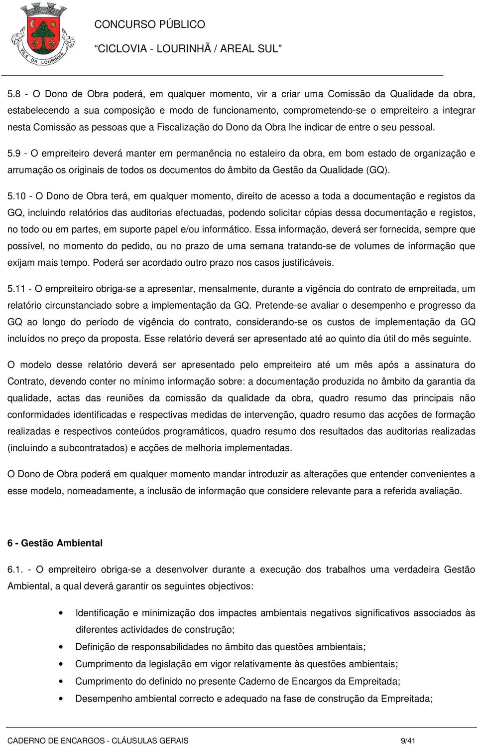 9 - O empreiteiro deverá manter em permanência no estaleiro da obra, em bom estado de organização e arrumação os originais de todos os documentos do âmbito da Gestão da Qualidade (GQ). 5.