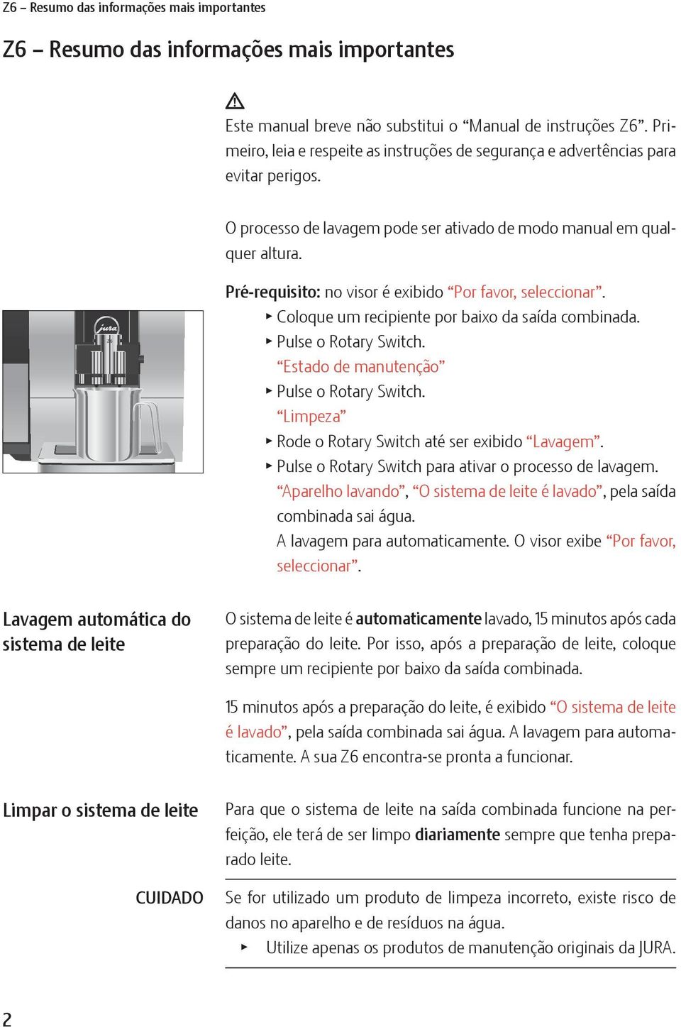 Estado de manutenção Limpeza T Rode o Rotary Switch até ser exibido Lavagem. T Pulse o Rotary Switch para ativar o processo de lavagem.