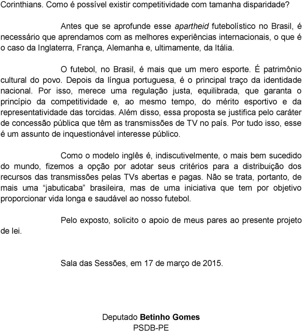 da Itália. O futebol, no Brasil, é mais que um mero esporte. É patrimônio cultural do povo. Depois da língua portuguesa, é o principal traço da identidade nacional.