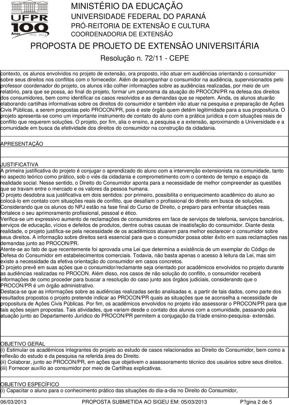 que se possa, ao final do projeto, formar um panorama da atuação do PROCON/PR na defesa dos direitos dos consumidores, bem como identificar os casos resolvidos e as demandas que se repetem.