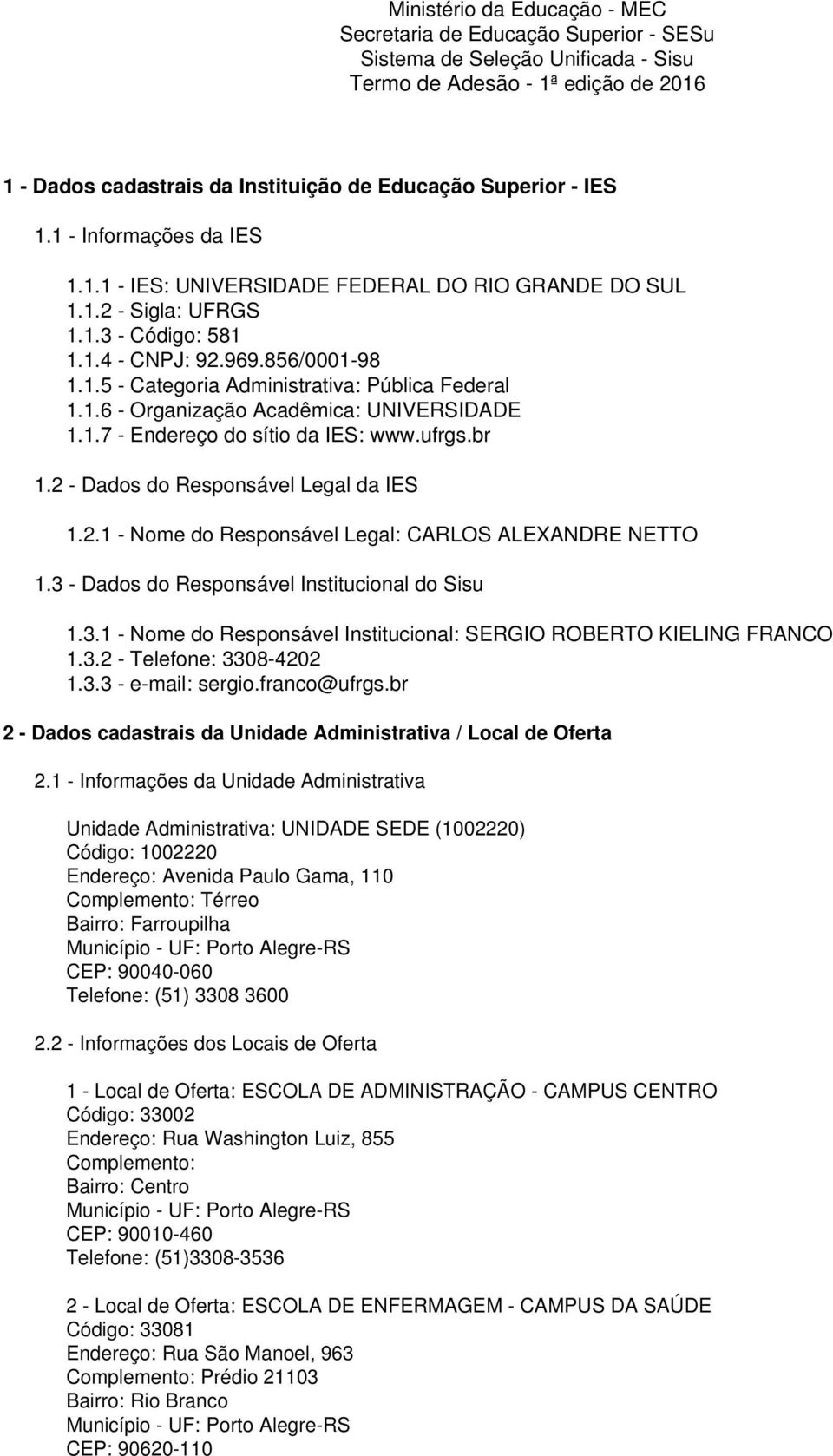 1.6 - Organização Acadêmica: UNIVERSIDADE 1.1.7 - Endereço do sítio da IES: www.ufrgs.br 1.2 - Dados do Responsável Legal da IES 1.2.1 - Nome do Responsável Legal: CARLOS ALEXANDRE NETTO 1.
