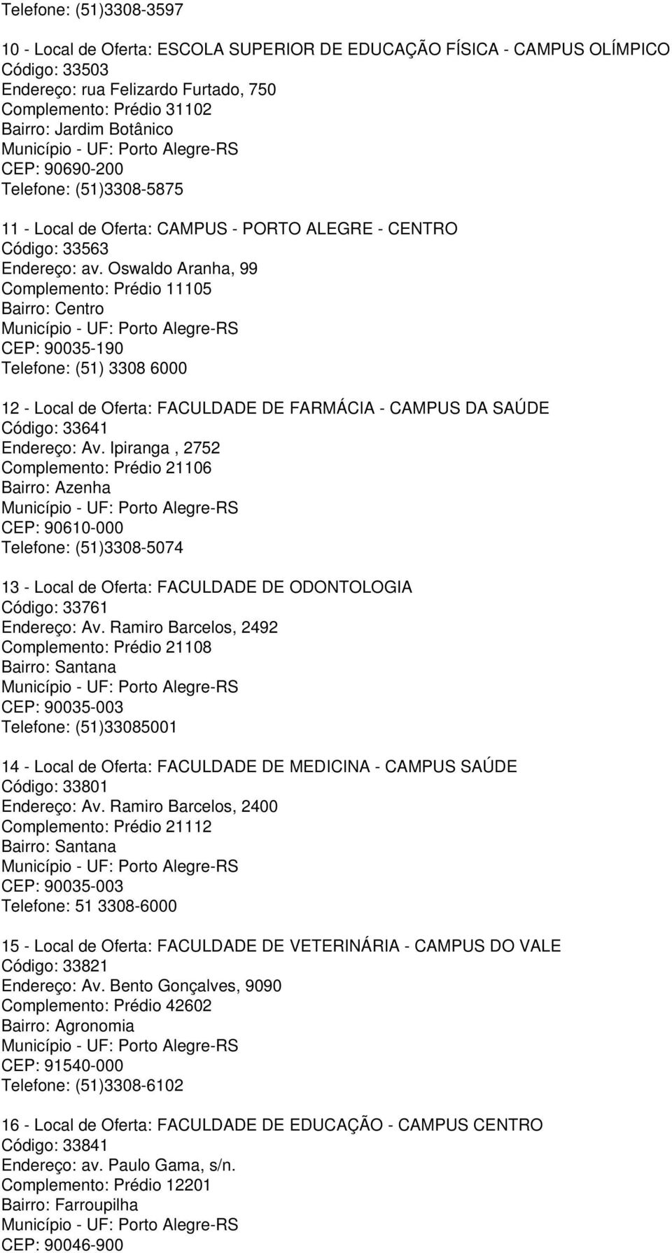 Oswaldo Aranha, 99 Complemento: Prédio 11105 Bairro: Centro Município - UF: Porto Alegre-RS CEP: 90035-190 Telefone: (51) 3308 6000 12 - Local de Oferta: FACULDADE DE FARMÁCIA - CAMPUS DA SAÚDE