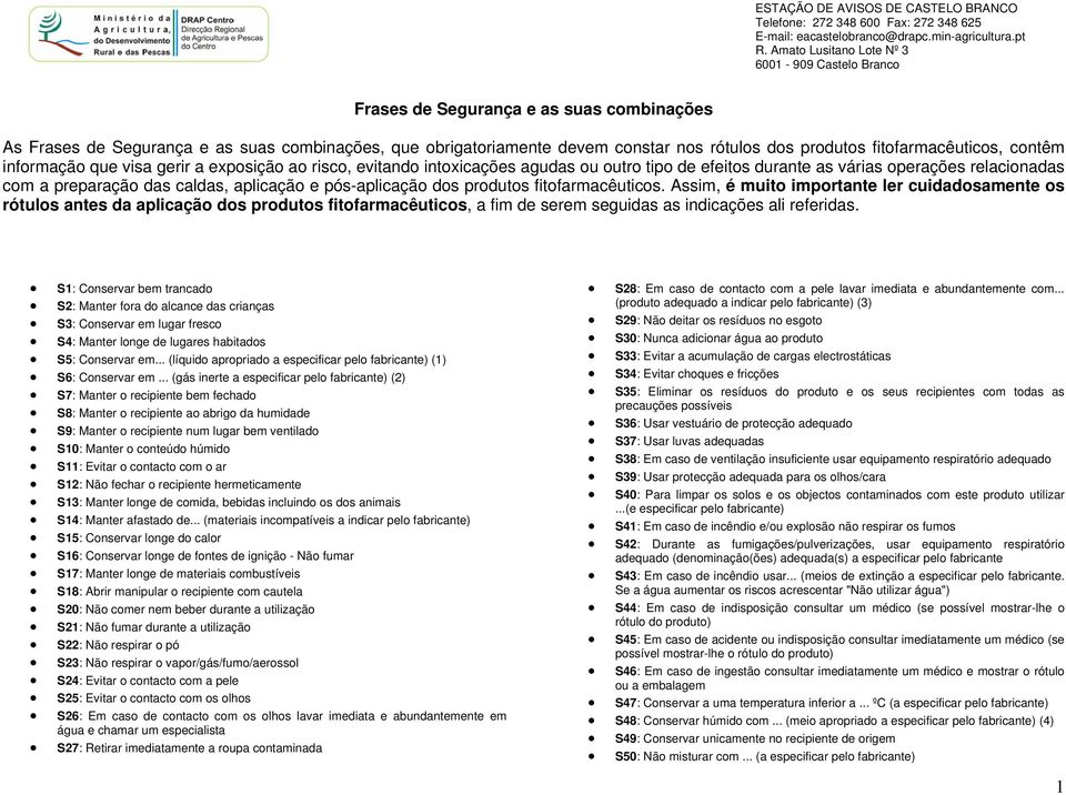 fitofarmacêuticos. Assim, é muito importante ler cuidadosamente os rótulos antes da aplicação dos produtos fitofarmacêuticos, a fim de serem seguidas as indicações ali referidas.