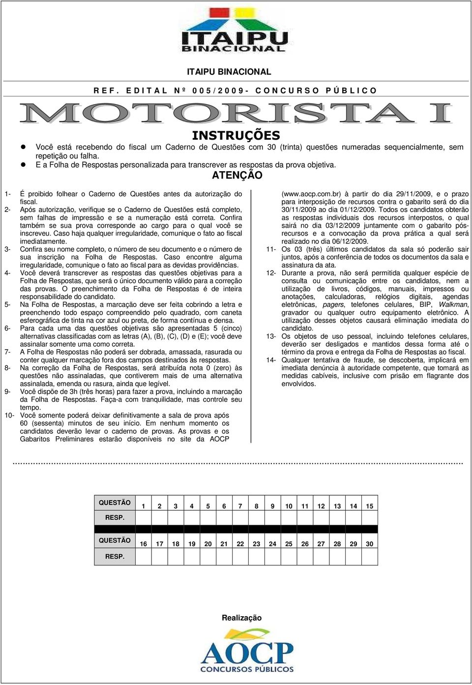 falha. E a Folha de Respostas personalizada para transcrever as respostas da prova objetiva. ATENÇÃO 1- É proibido folhear o Caderno de Questões antes da autorização do fiscal.