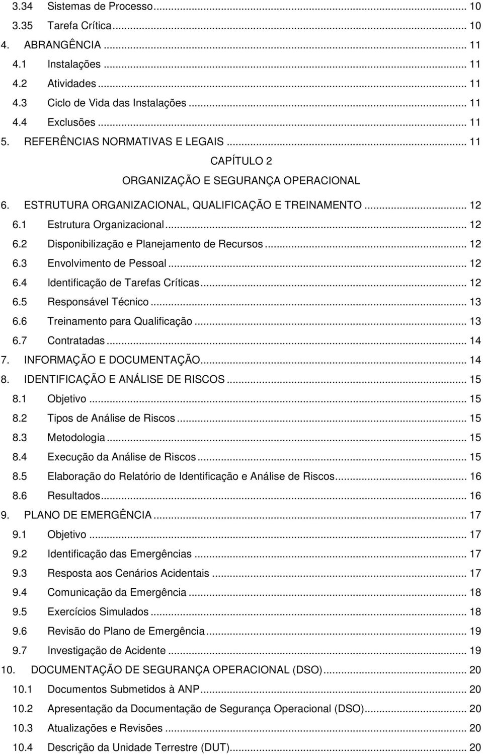 .. 12 6.3 Envolvimento de Pessoal... 12 6.4 Identificação de Tarefas Críticas... 12 6.5 Responsável Técnico... 13 6.6 Treinamento para Qualificação... 13 6.7 Contratadas... 14 7.