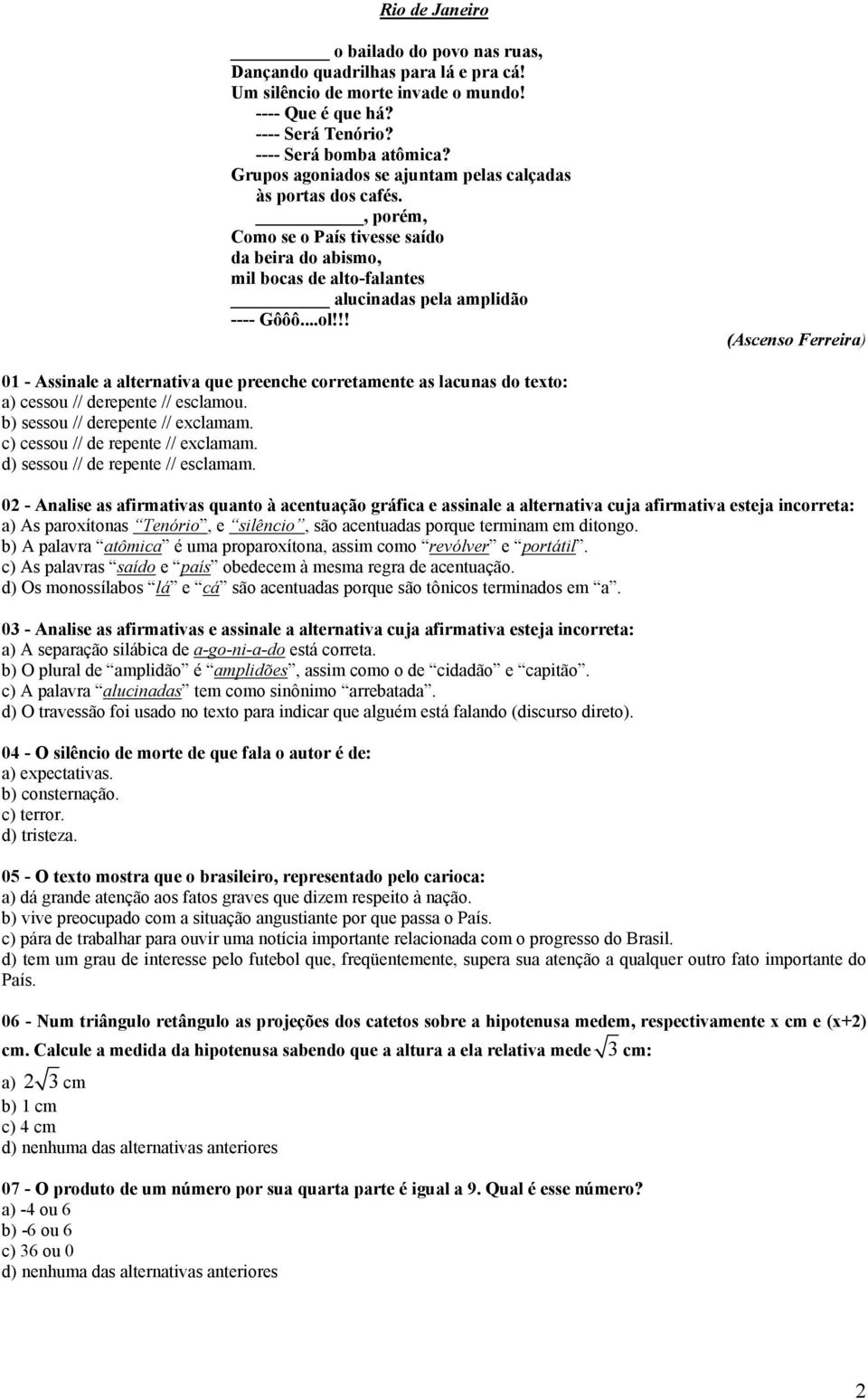 !! (Ascenso Ferreira) 01 - Assinale a alternativa que preenche corretamente as lacunas do texto: a) cessou // derepente // esclamou. b) sessou // derepente // exclamam.