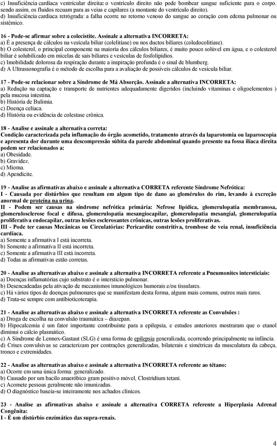 d) Insuficiência cardíaca retrógrada: a falha ocorre no retorno venoso do sangue ao coração com edema pulmonar ou sistêmico. 16 - Pode-se afirmar sobre a colecistite.