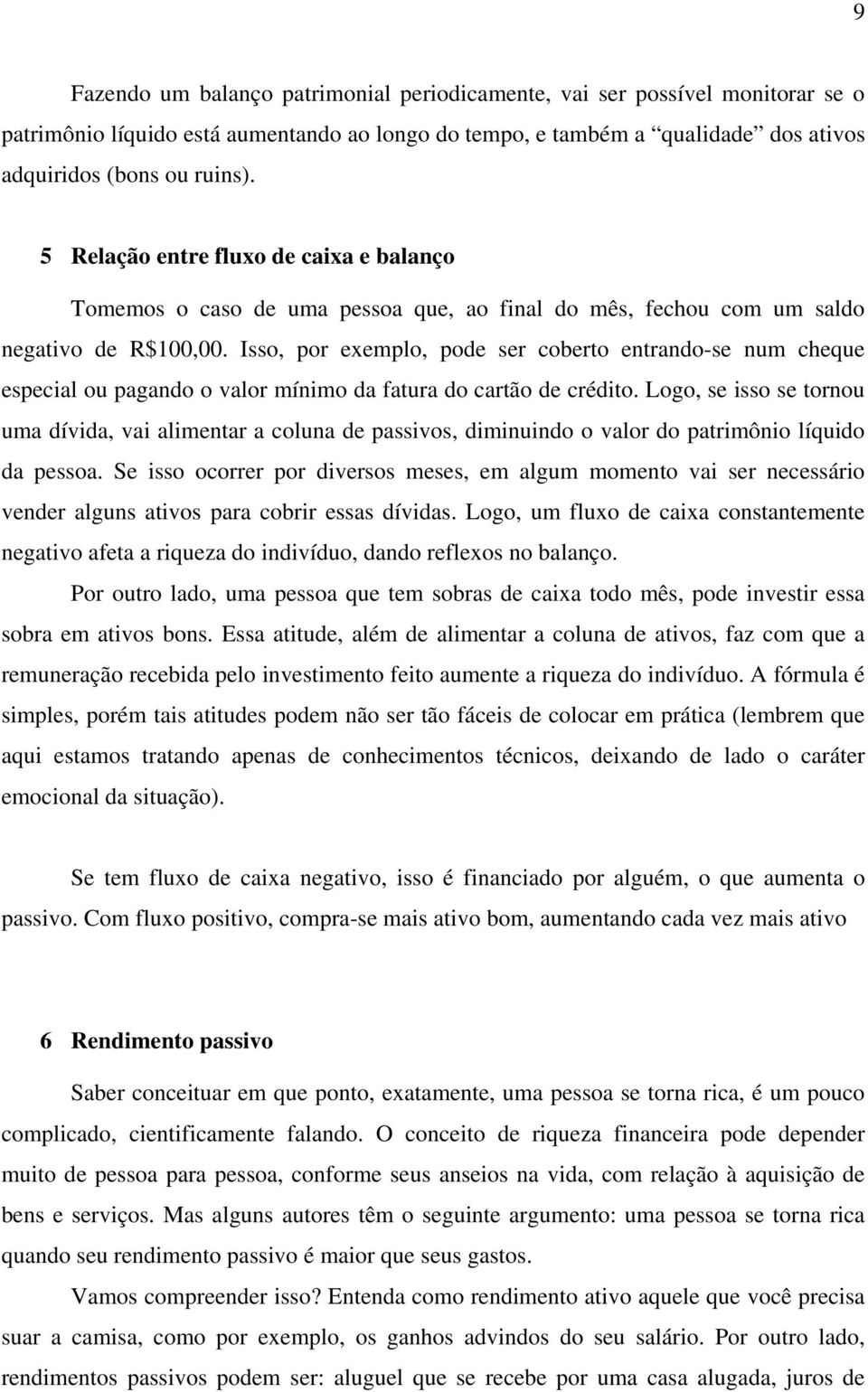 Isso, por exemplo, pode ser coberto entrando-se num cheque especial ou pagando o valor mínimo da fatura do cartão de crédito.