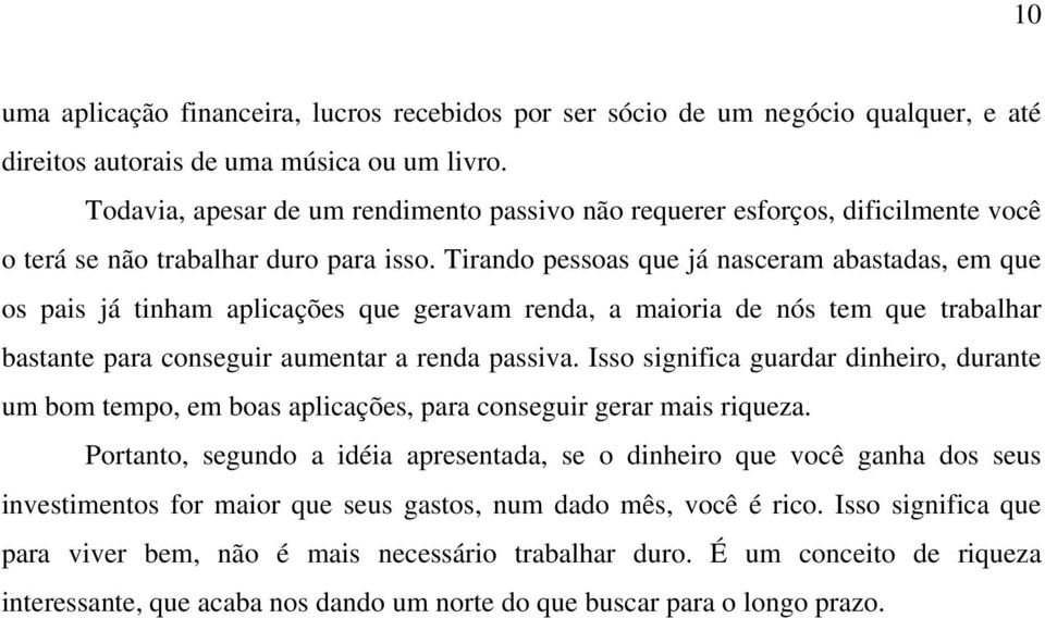 Tirando pessoas que já nasceram abastadas, em que os pais já tinham aplicações que geravam renda, a maioria de nós tem que trabalhar bastante para conseguir aumentar a renda passiva.