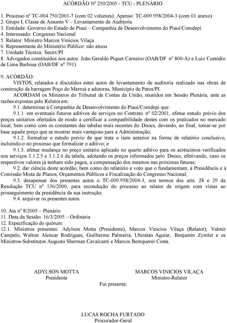 Representante do Ministério Público: não atuou 7. Unidade Técnica: Secex/PI 8.