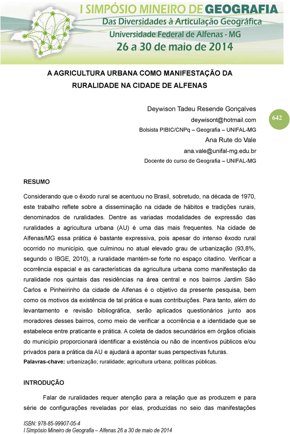 br Docente do curso de Geografia UNIFAL-MG 642 RESUMO Considerando que o êxodo rural se acentuou no Brasil, sobretudo, na década de 1970, este trabalho reflete sobre a disseminação na cidade de