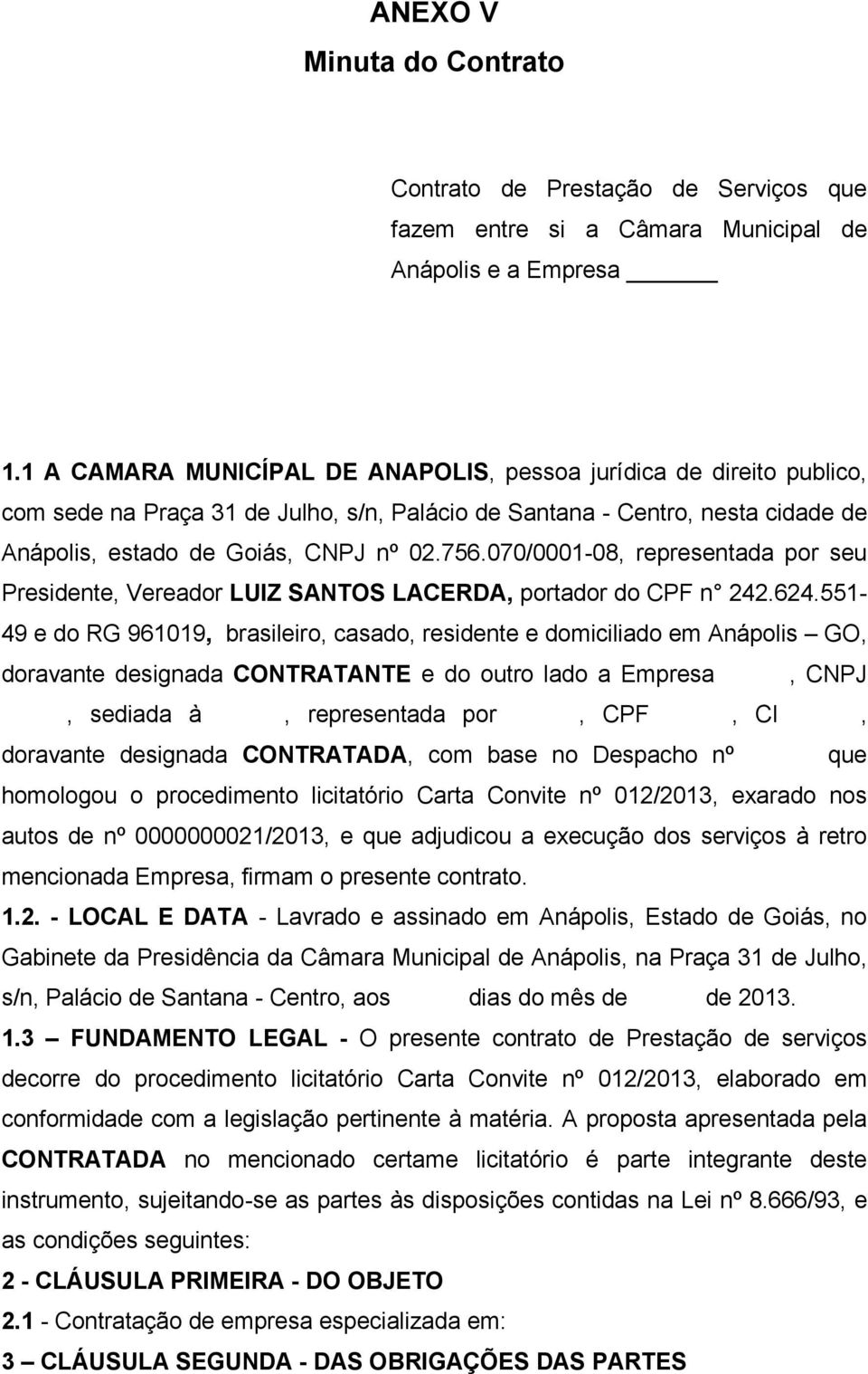 070/0001-08, representada por seu Presidente, Vereador LUIZ SANTOS LACERDA, portador do CPF n 242.624.