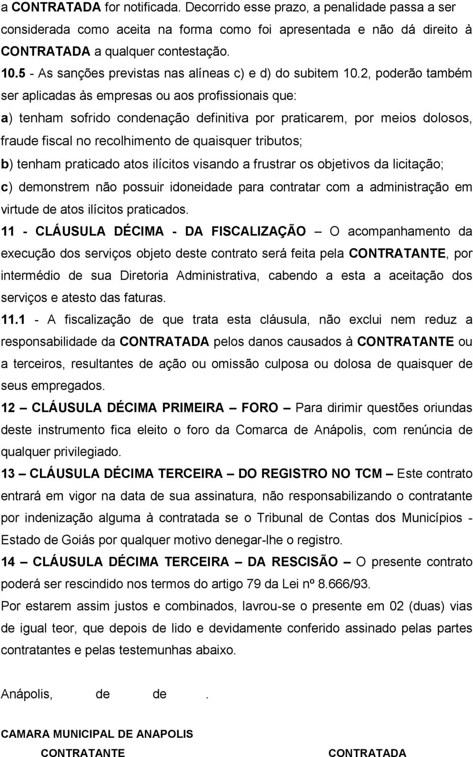 2, poderão também ser aplicadas às empresas ou aos profissionais que: a) tenham sofrido condenação definitiva por praticarem, por meios dolosos, fraude fiscal no recolhimento de quaisquer tributos;