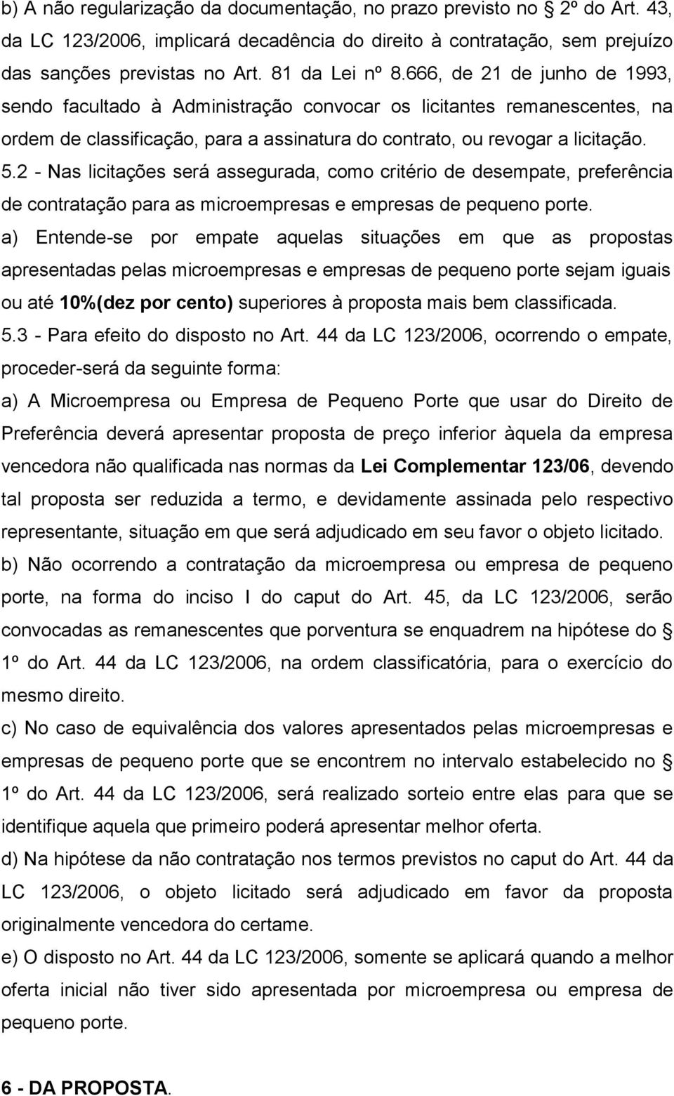 2 - Nas licitações será assegurada, como critério de desempate, preferência de contratação para as microempresas e empresas de pequeno porte.