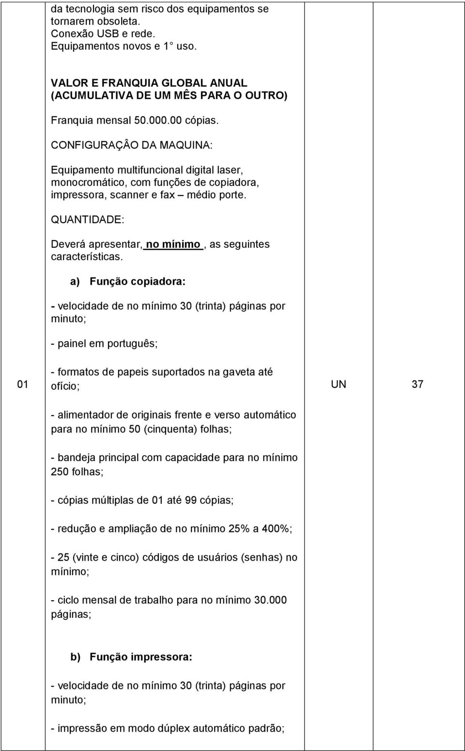 QUANTIDADE: Deverá apresentar, no mínimo, as seguintes características.