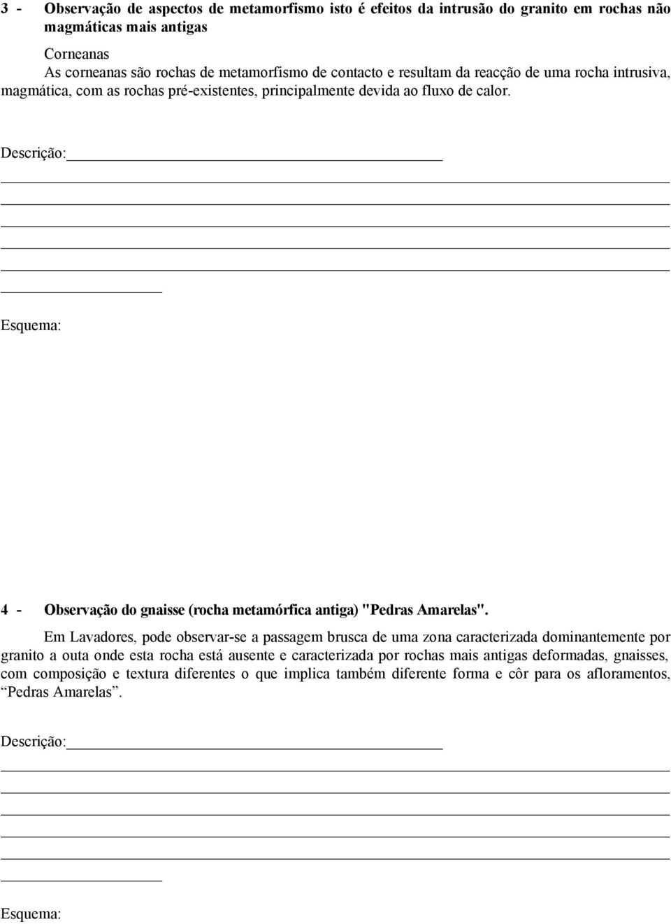 Descrição: Esquema: 4 - Observação do gnaisse (rocha metamórfica antiga) "Pedras Amarelas".