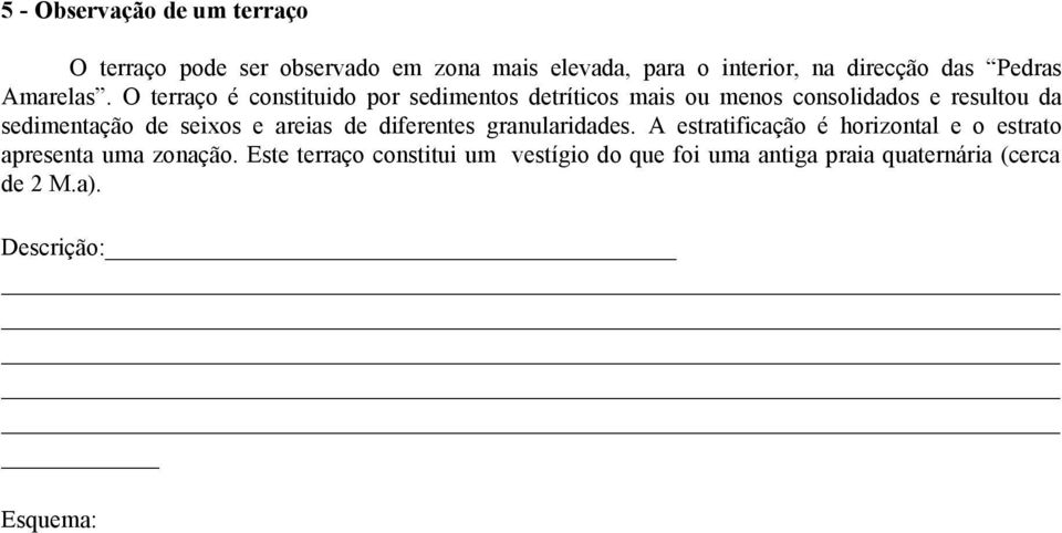 O terraço é constituido por sedimentos detríticos mais ou menos consolidados e resultou da sedimentação de seixos