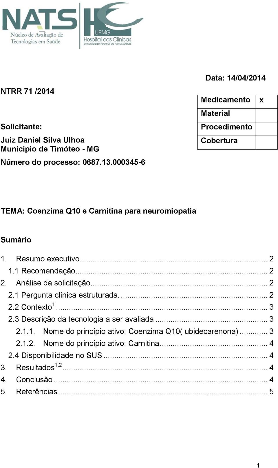 1 Recomendação... 2 2. Análise da solicitação... 2 2.1 Pergunta clínica estruturada.... 2 2.2 Contexto 1... 3 2.3 Descrição da tecnologia a ser avaliada.