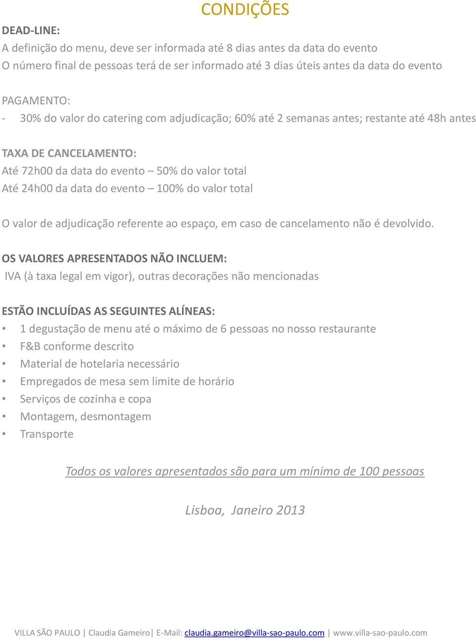 valor total O valor de adjudicação referente ao espaço, em caso de cancelamento não é devolvido.