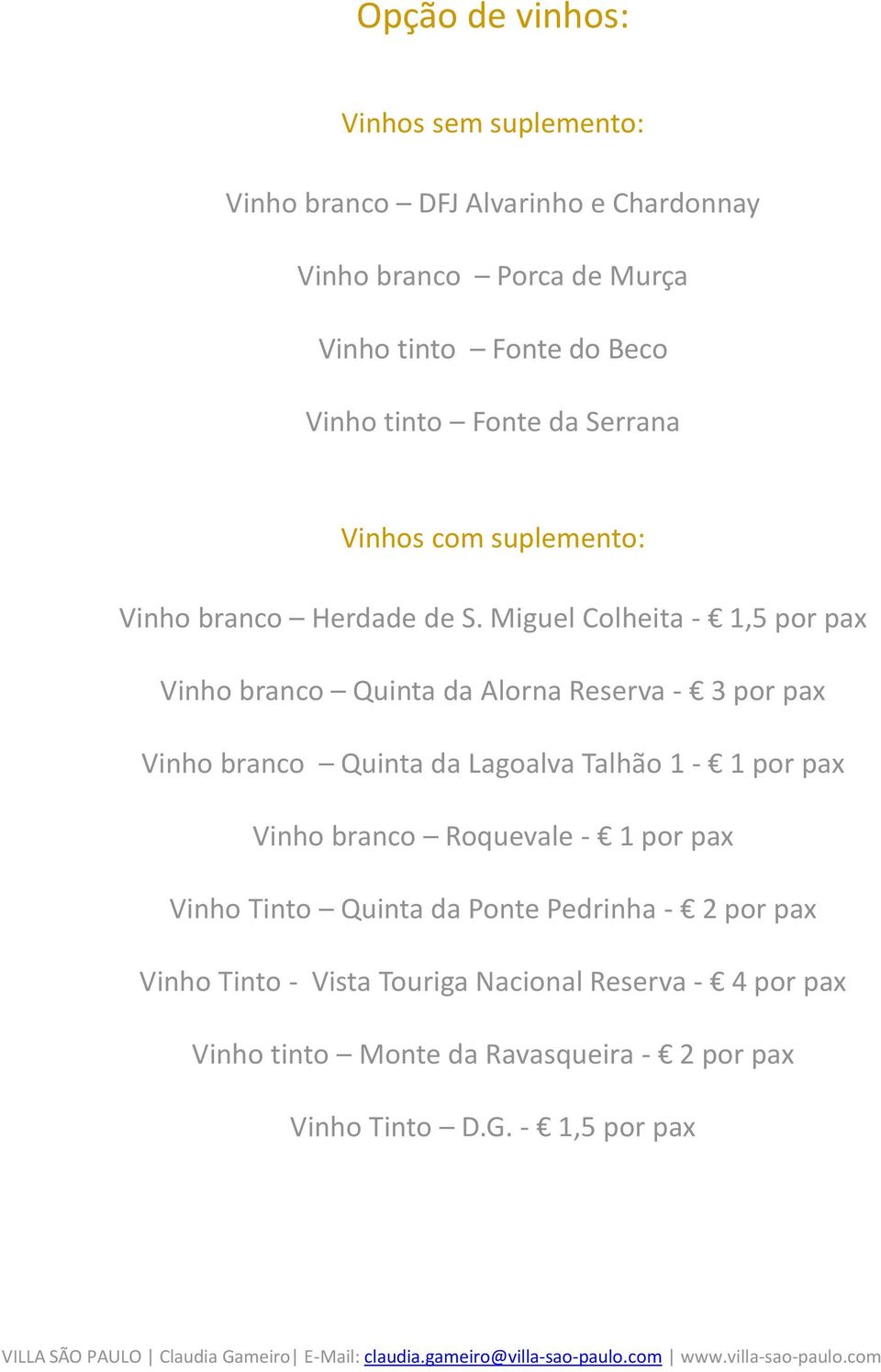 Miguel Colheita - 1,5 por pax Vinho branco Quinta da Alorna Reserva - 3 por pax Vinho branco Quinta da Lagoalva Talhão 1-1 por pax Vinho