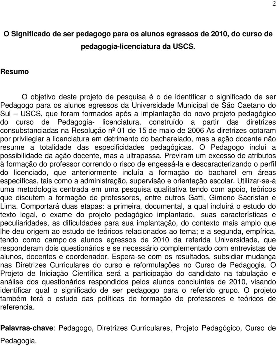 implantação do novo projeto pedagógico do curso de Pedagogia- licenciatura, construído a partir das diretrizes consubstanciadas na Resolução nº 01 de 15 de maio de 2006 As diretrizes optaram por