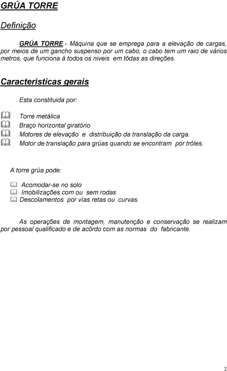 tôdas as direções. Características gerais Esta constituida por:! Torre metálica! Braço horizontal giratório! Motores de elevação e distribuição da translação da carga.