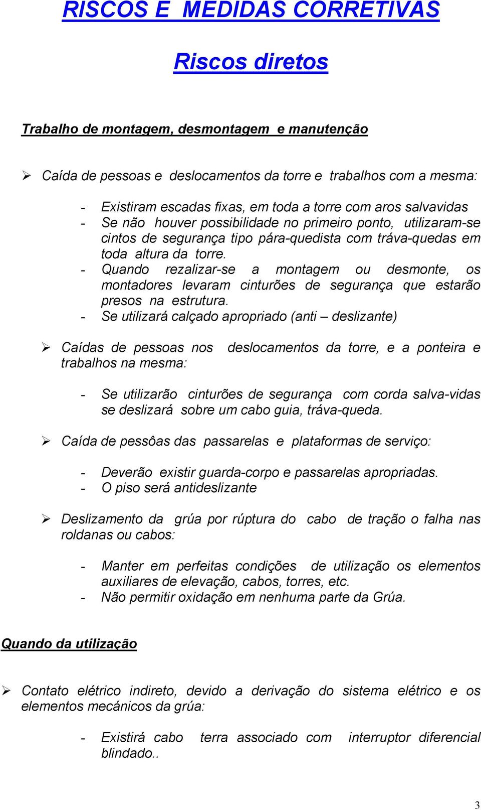 - Quando rezalizar-se a montagem ou desmonte, os montadores levaram cinturões de segurança que estarão presos na estrutura.