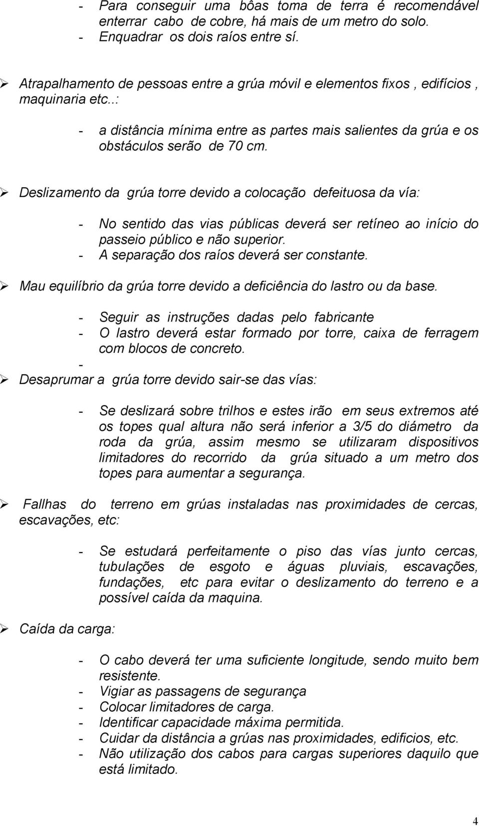 # Deslizamento da grúa torre devido a colocação defeituosa da vía: - No sentido das vias públicas deverá ser retíneo ao início do passeio público e não superior.