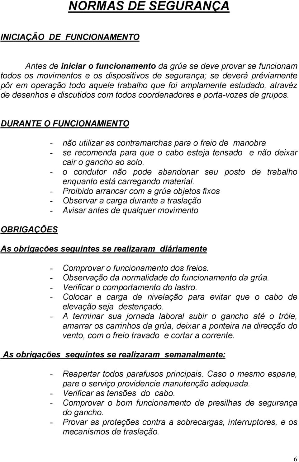 DURANTE O FUNCIONAMIENTO OBRIGAÇÕES - não utilizar as contramarchas para o freio de manobra - se recomenda para que o cabo esteja tensado e não deixar cair o gancho ao solo.