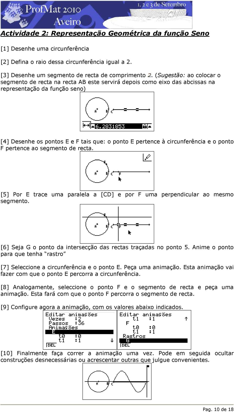 circunferência e o ponto F pertence ao segmento de recta. [5] Por E trace uma paralela a [CD] e por F uma perpendicular ao mesmo segmento.