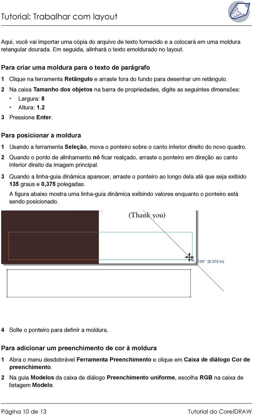 2 Na caixa Tamanho dos objetos na barra de propriedades, digite as seguintes dimensões: Largura: 8 Altura: 1.2 3 Pressione Enter.