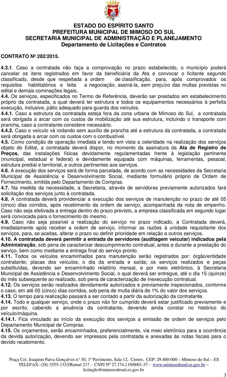 respeitada a ordem de classificação, para, após comprovados os requisitos habilitatórios e feita a negociação, assiná-la, sem prejuízo das multas previstas no edital e demais cominações legais. 4.