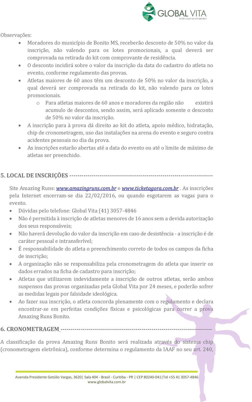 Atletas maiores de 60 anos têm um desconto de 50% no valor da inscrição, a qual deverá ser comprovada na retirada do kit, não valendo para os lotes promocionais.