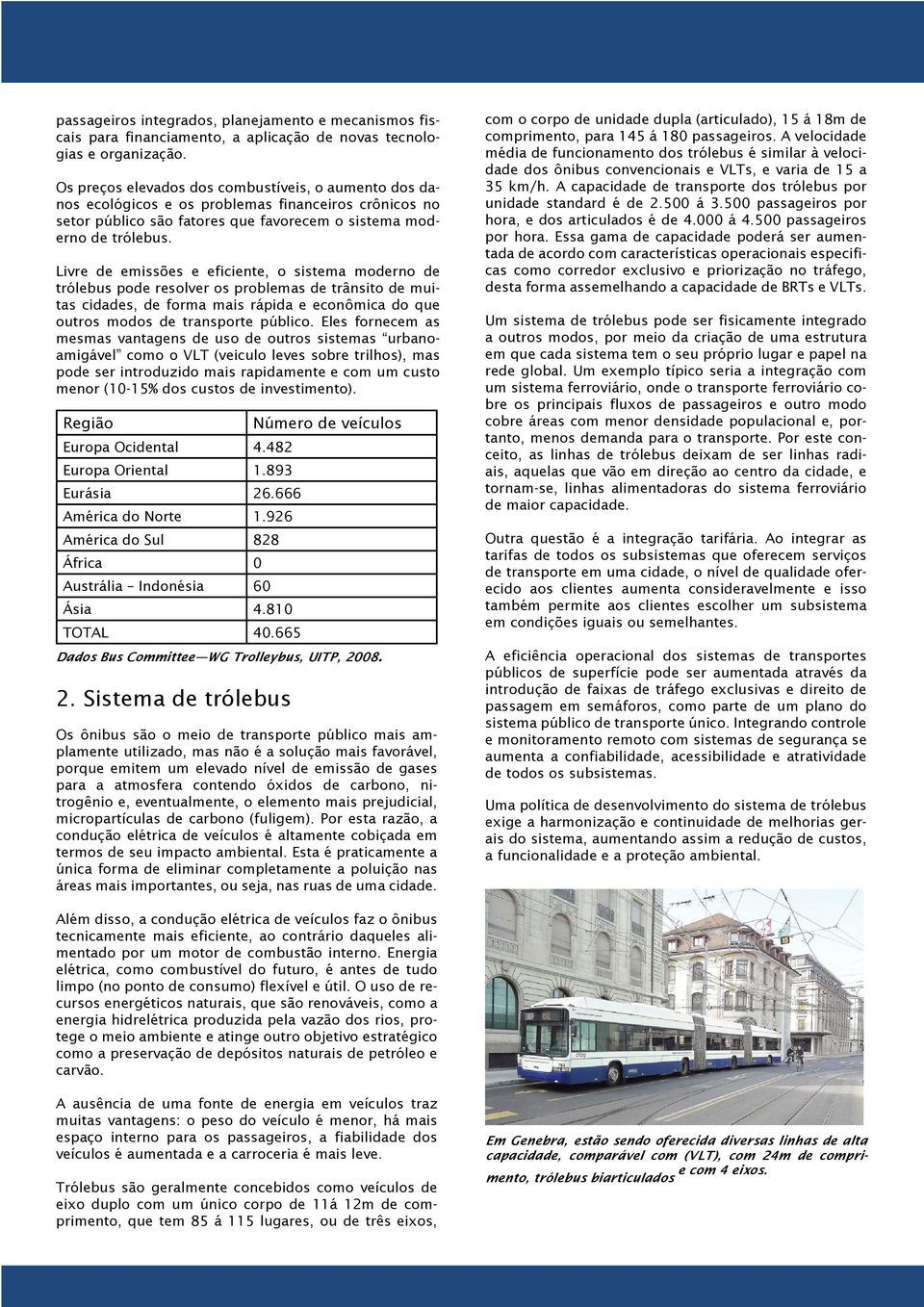 Livre de emissões e eficiente, o sistema moderno de trólebus pode resolver os problemas de trânsito de muitas cidades, de forma mais rápida e econômica do que outros modos de transporte público.