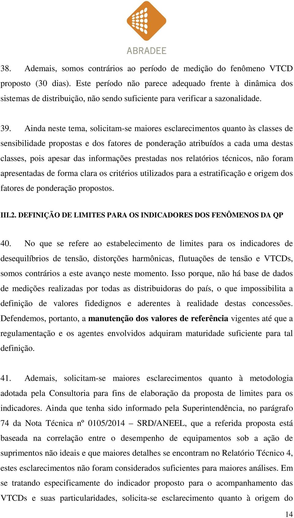 Ainda neste tema, solicitam-se maiores esclarecimentos quanto às classes de sensibilidade propostas e dos fatores de ponderação atribuídos a cada uma destas classes, pois apesar das informações