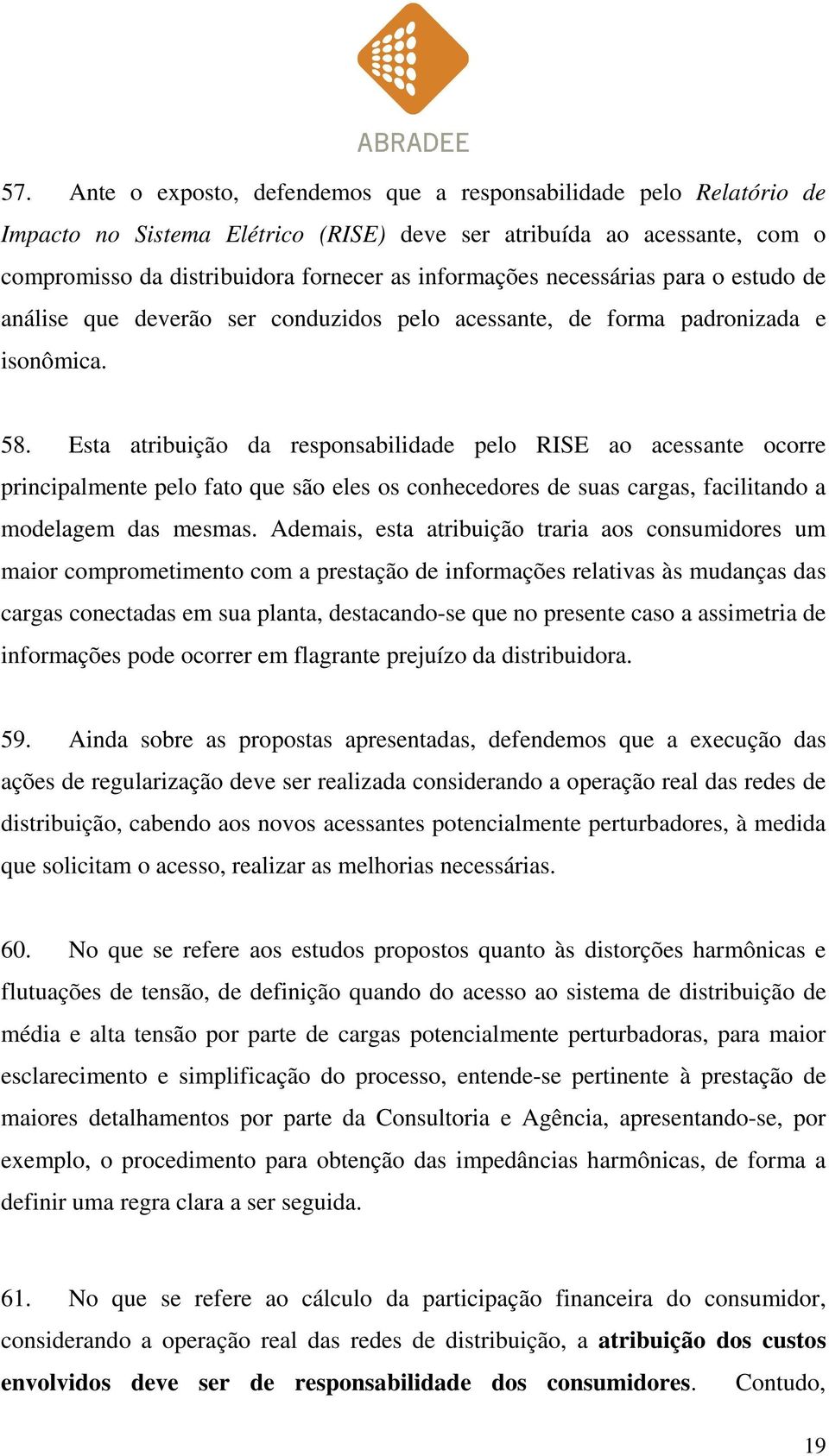 Esta atribuição da responsabilidade pelo RISE ao acessante ocorre principalmente pelo fato que são eles os conhecedores de suas cargas, facilitando a modelagem das mesmas.