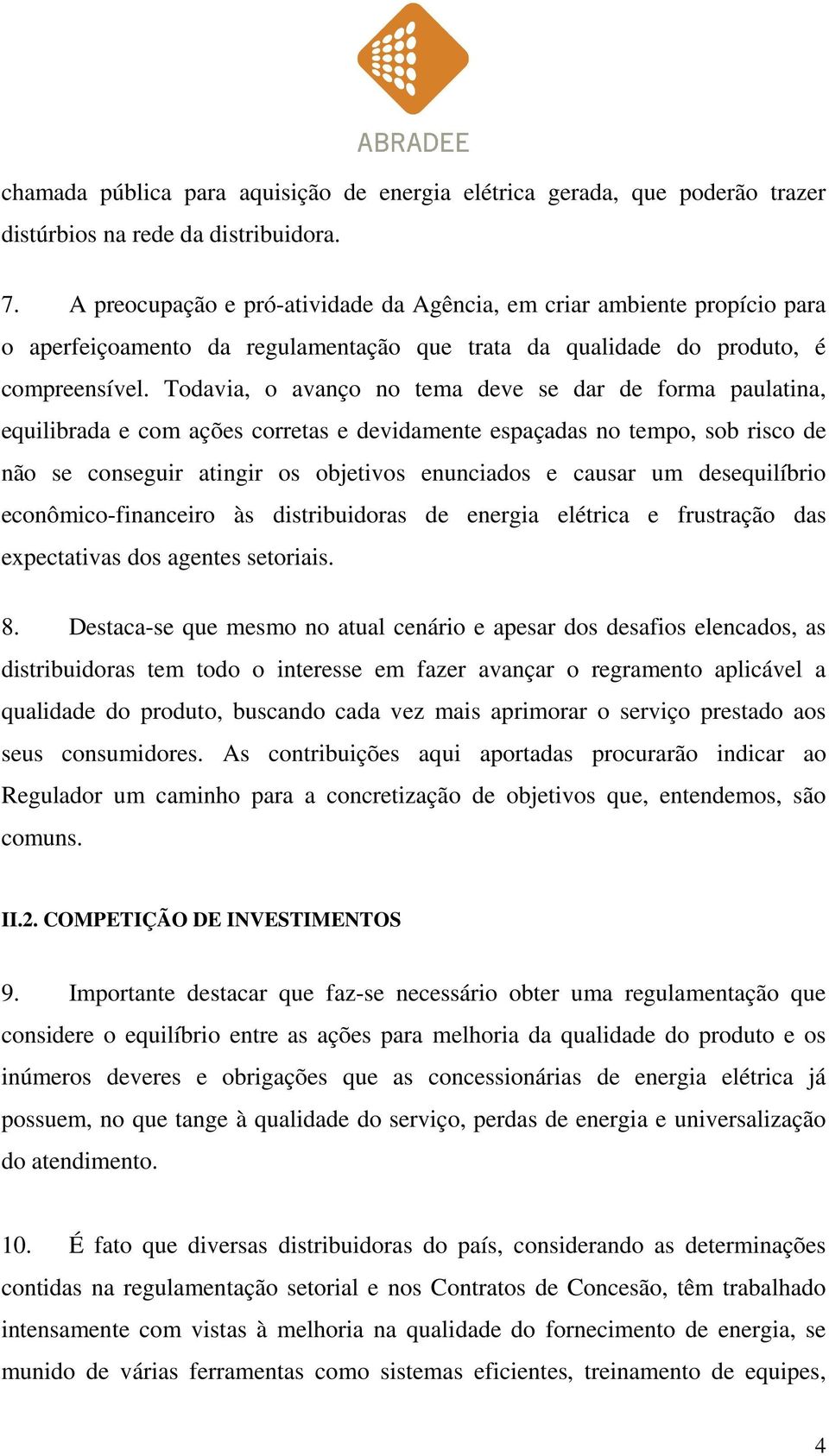 Todavia, o avanço no tema deve se dar de forma paulatina, equilibrada e com ações corretas e devidamente espaçadas no tempo, sob risco de não se conseguir atingir os objetivos enunciados e causar um