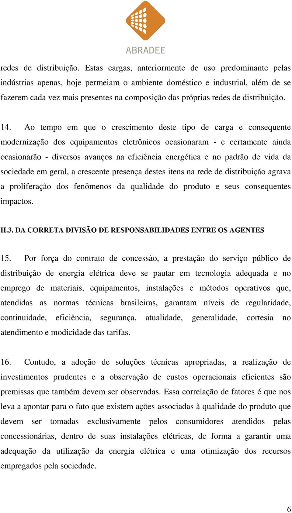 Ao tempo em que o crescimento deste tipo de carga e consequente modernização dos equipamentos eletrônicos ocasionaram - e certamente ainda ocasionarão - diversos avanços na eficiência energética e no