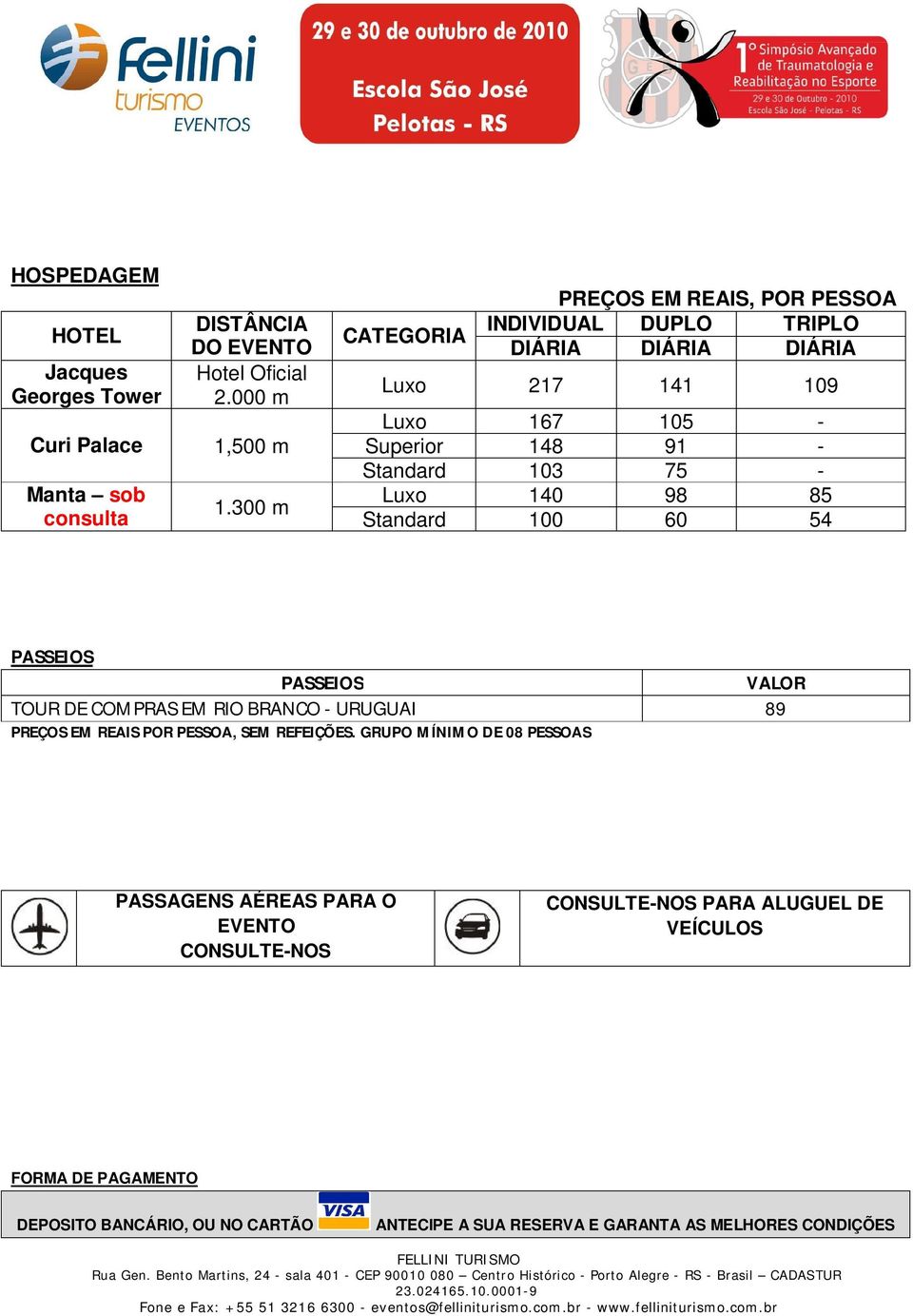 Luxo 140 98 85 Standard 100 60 54 PASSEIOS PASSEIOS VALOR TOUR DE COMPRAS EM RIO BRANCO - URUGUAI 89 PREÇOS EM REAIS POR PESSOA, SEM REFEIÇÕES.