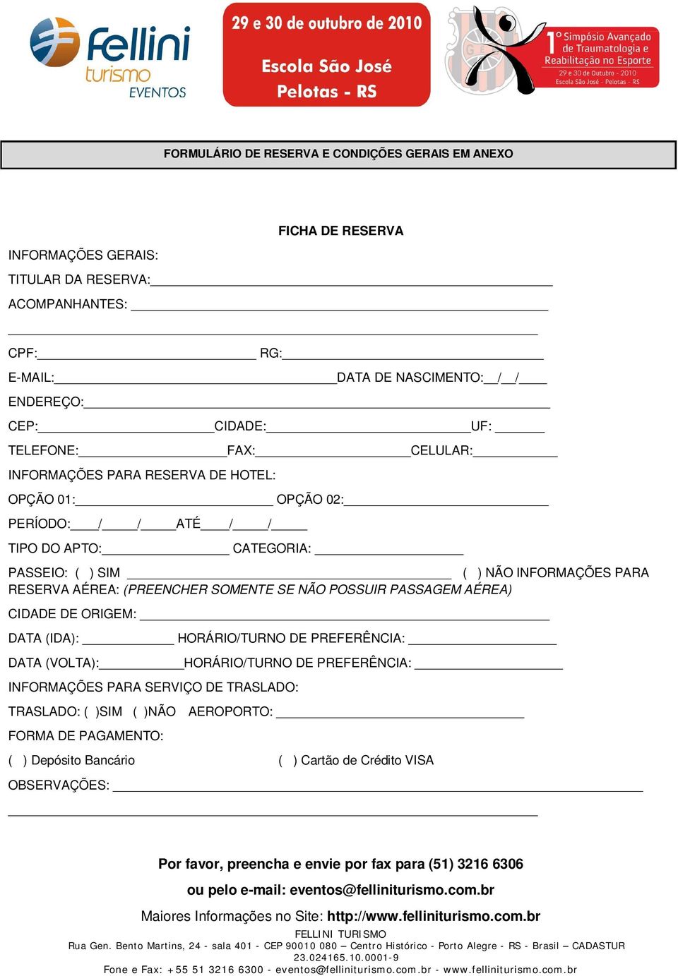 POSSUIR PASSAGEM AÉREA) CIDADE DE ORIGEM: DATA (IDA): HORÁRIO/TURNO DE PREFERÊNCIA: DATA (VOLTA): HORÁRIO/TURNO DE PREFERÊNCIA: INFORMAÇÕES PARA SERVIÇO DE TRASLADO: TRASLADO: ( )SIM ( )NÃO