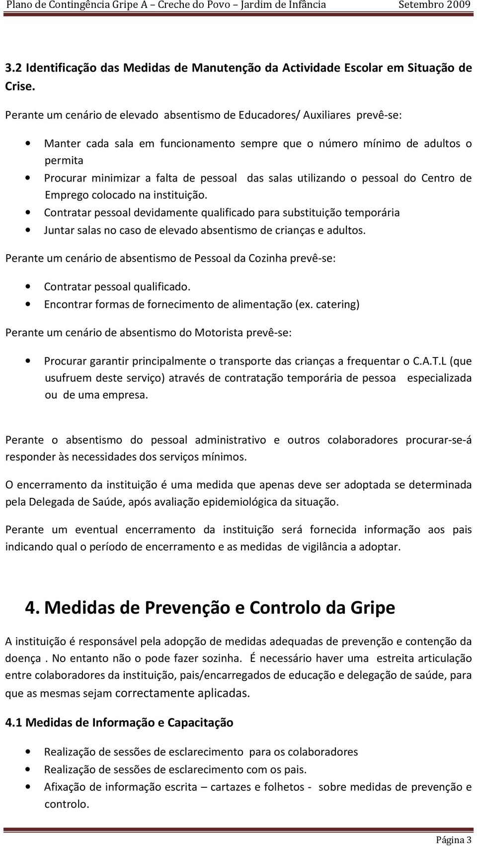 das salas utilizando o pessoal do Centro de Emprego colocado na instituição.