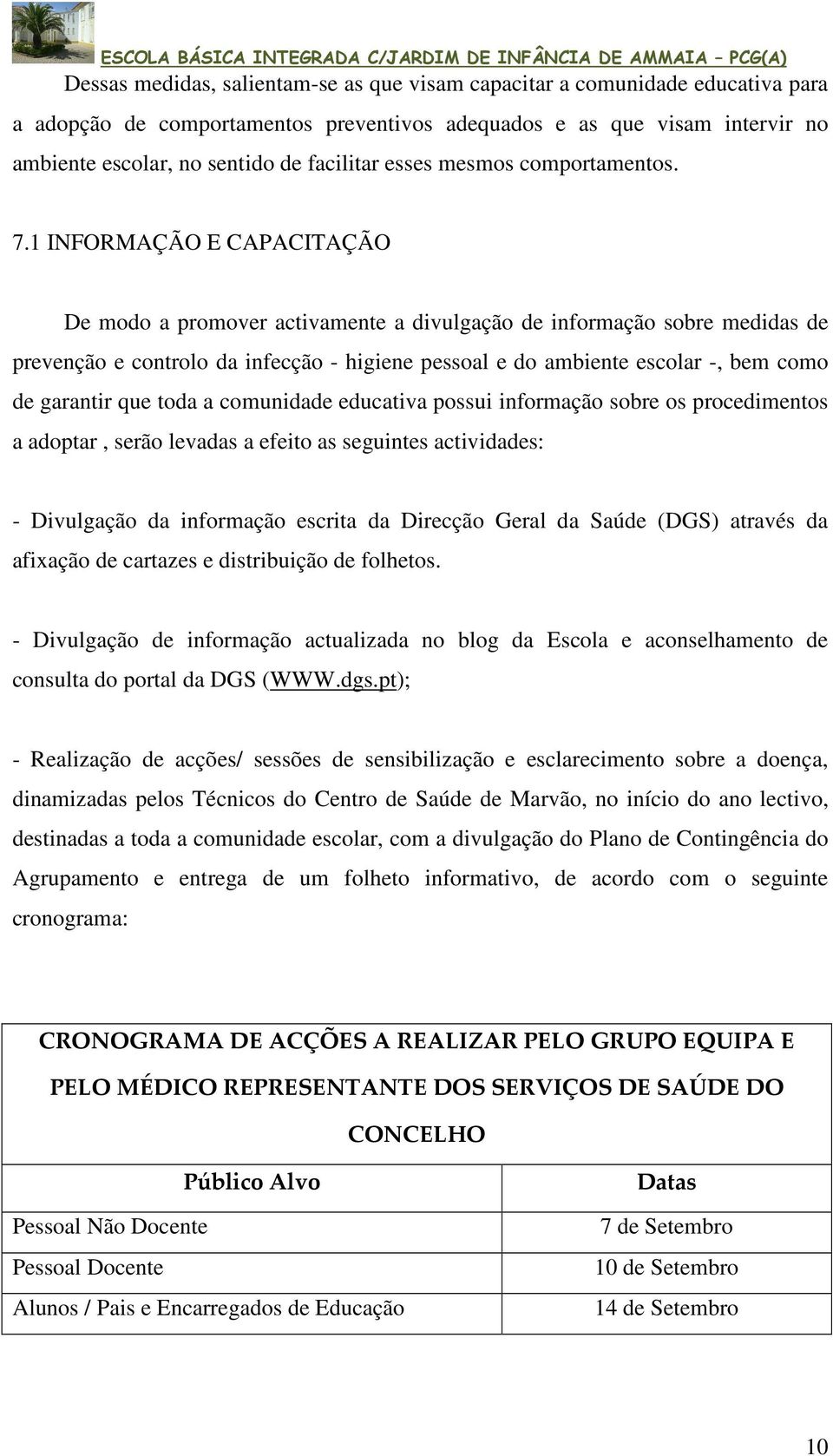 1 INFORMAÇÃO E CAPACITAÇÃO De modo a promover activamente a divulgação de informação sobre medidas de prevenção e controlo da infecção - higiene pessoal e do ambiente escolar -, bem como de garantir