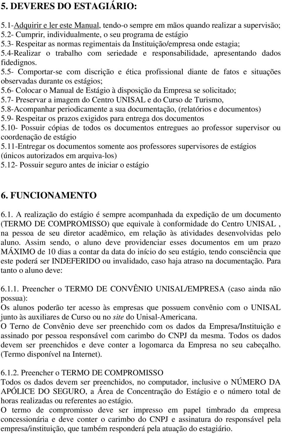 6- Colocar o Manual de Estágio à disposição da Empresa se solicitado; 5.7- Preservar a imagem do Centro UNISAL e do Curso de Turismo, 5.