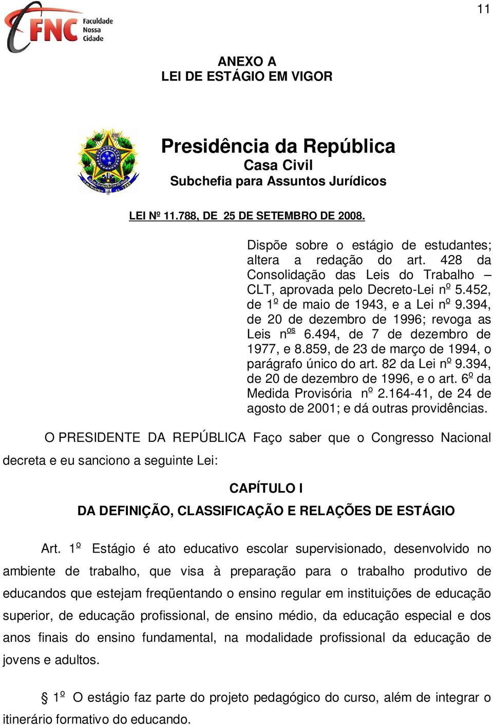 394, de 20 de dezembro de 1996; revoga as Leis n os 6.494, de 7 de dezembro de 1977, e 8.859, de 23 de março de 1994, o parágrafo único do art. 82 da Lei n o 9.394, de 20 de dezembro de 1996, e o art.