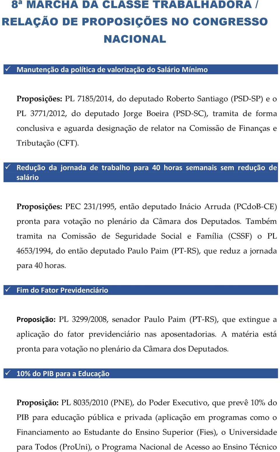 Redução da jornada de trabalho para 40 horas semanais sem redução de salário Proposições: PEC 231/1995, então deputado Inácio Arruda (PCdoB-CE) pronta para votação no plenário da Câmara dos Deputados.