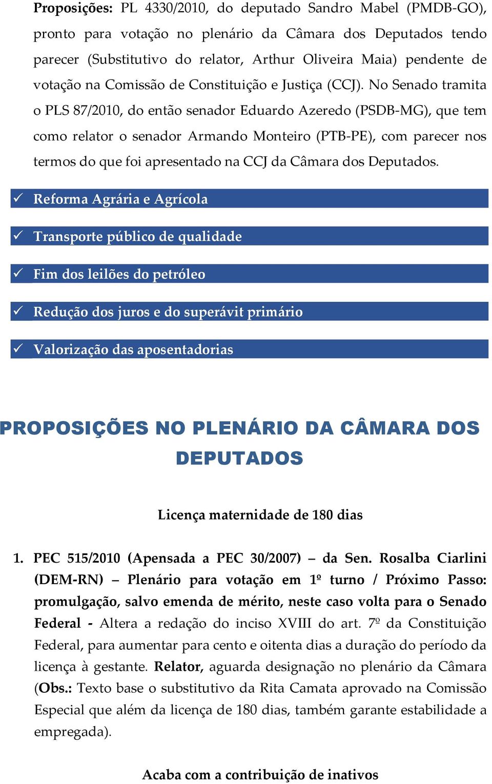 No Senado tramita o PLS 87/2010, do então senador Eduardo Azeredo (PSDB-MG), que tem como relator o senador Armando Monteiro (PTB-PE), com parecer nos termos do que foi apresentado na CCJ da Câmara