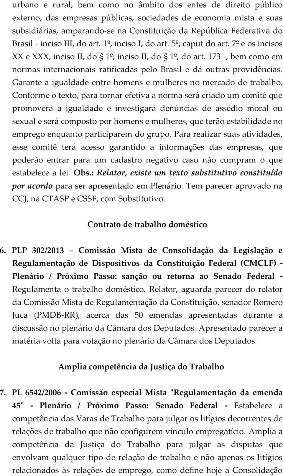 173 -, bem como em normas internacionais ratificadas pelo Brasil e dá outras providências. Garante a igualdade entre homens e mulheres no mercado de trabalho.