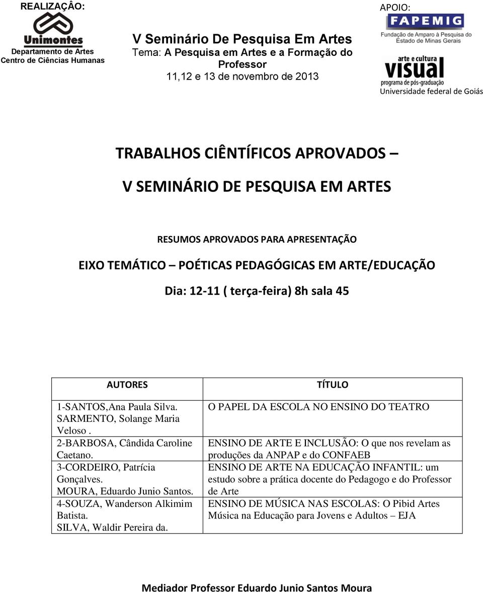 O PAPEL DA ESCOLA NO ENSINO DO TEATRO ENSINO DE ARTE E INCLUSÃO: O que nos revelam as produções da ANPAP e do CONFAEB ENSINO DE ARTE NA EDUCAÇÃO INFANTIL: um