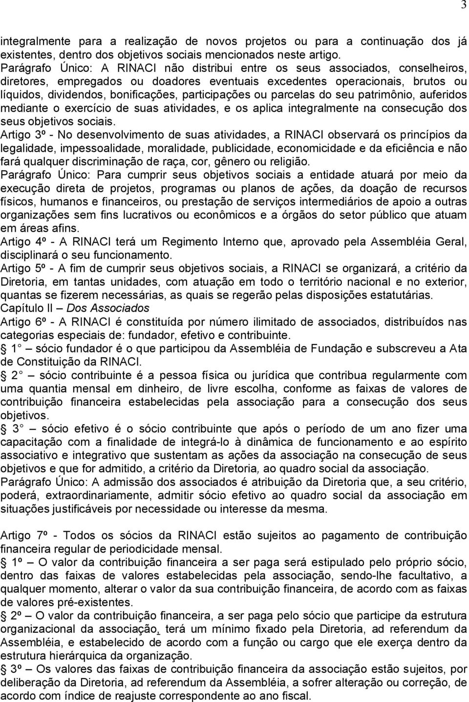 participações ou parcelas do seu patrimônio, auferidos mediante o exercício de suas atividades, e os aplica integralmente na consecução dos seus objetivos sociais.